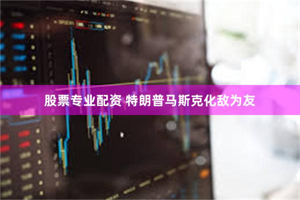 股票专业配资 特朗普马斯克化敌为友
