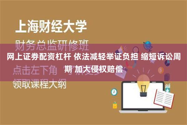 网上证劵配资杠杆 依法减轻举证负担 缩短诉讼周期 加大侵权赔偿