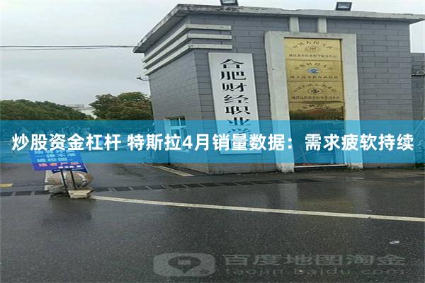 炒股资金杠杆 特斯拉4月销量数据：需求疲软持续