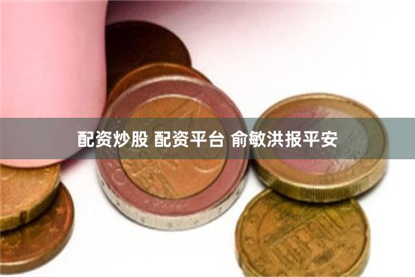 配资炒股 配资平台 俞敏洪报平安