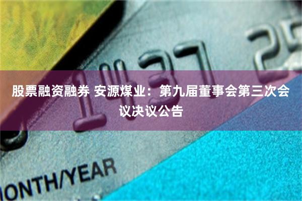 股票融资融券 安源煤业：第九届董事会第三次会议决议公告