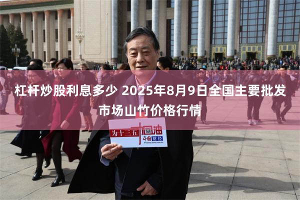 杠杆炒股利息多少 2025年8月9日全国主要批发市场山竹价格行情