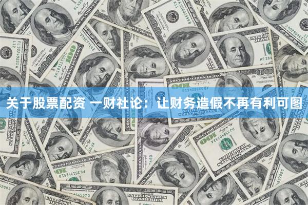 关于股票配资 一财社论：让财务造假不再有利可图