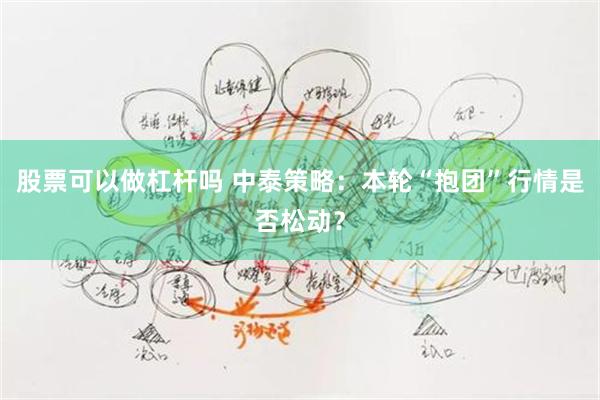 股票可以做杠杆吗 中泰策略：本轮“抱团”行情是否松动？