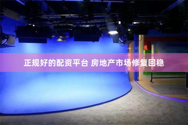 正规好的配资平台 房地产市场修复回稳