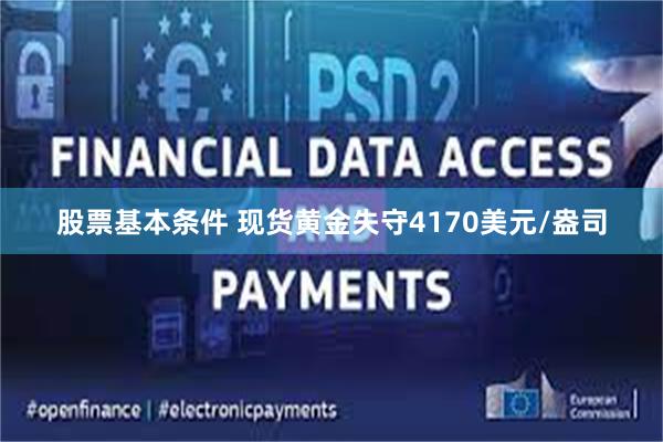 股票基本条件 现货黄金失守4170美元/盎司