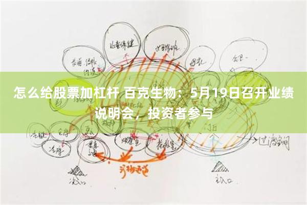 怎么给股票加杠杆 百克生物：5月19日召开业绩说明会，投资者参与