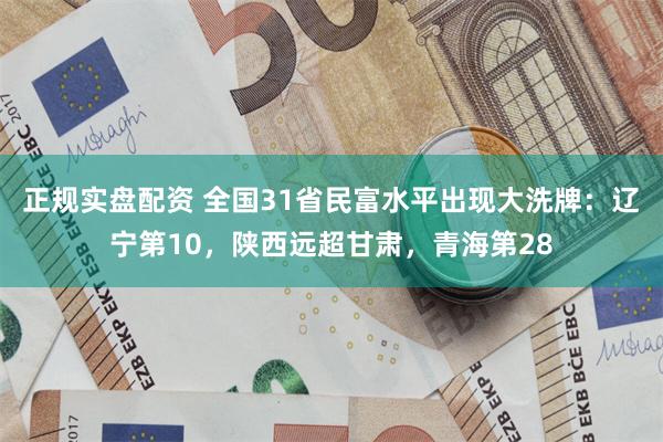 正规实盘配资 全国31省民富水平出现大洗牌:辽宁第10,陕西远超甘肃,青海第28