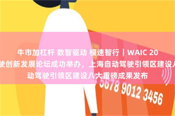 牛市加杠杆 数智驱动 模速智行|WAIC 2026高级别自动驾驶创新发展论坛成功举办,上海自动驾驶引领区建设八大重磅成果发布