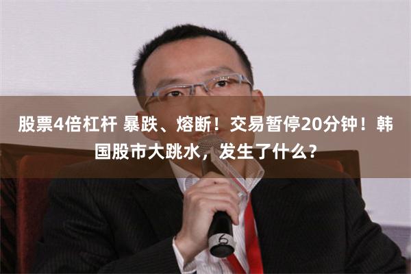 股票4倍杠杆 暴跌、熔断！交易暂停20分钟！韩国股市大跳水，发生了什么？
