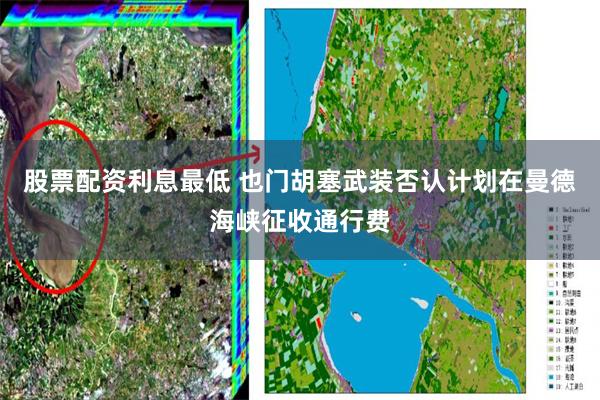 股票配资利息最低 也门胡塞武装否认计划在曼德海峡征收通行费
