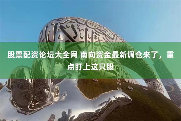 股票配资论坛大全网 南向资金最新调仓来了，重点盯上这只股