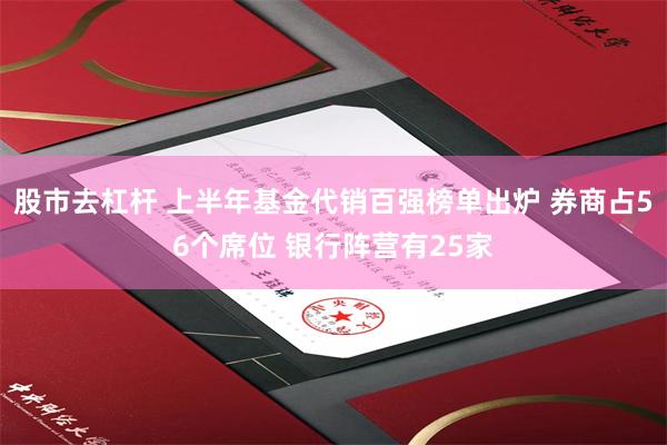 股市去杠杆 上半年基金代销百强榜单出炉 券商占56个席位 银行阵营有25家