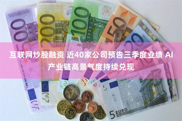 互联网炒股融资 近40家公司预告三季度业绩 AI产业链高景气度持续兑现