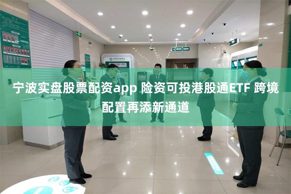宁波实盘股票配资app 险资可投港股通ETF 跨境配置再添新通道